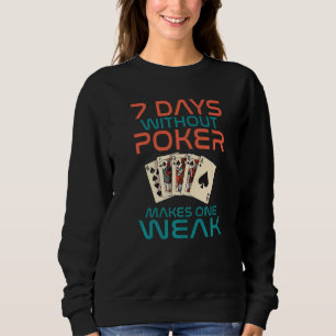 7 Days without Poker makes one Weak Game Playing C Sweatshirt