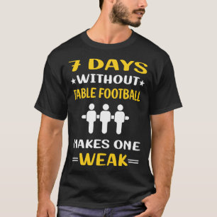 7 Days Without Table Football Soccer Foosball T-Shirt