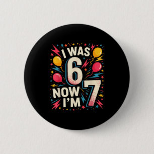 7 Year Old Birthday I Was 6 Now Im 7 67 Funny Kids Cm Round Badge