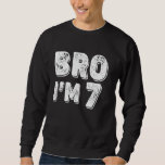 7th Birthday Boy Bro Iu2019m 7 Year Old Boys Kids  Sweatshirt<br><div class="desc">7th Birthday Boy Bro Iu2019m 7 Year Old Boys Kids Seven Bday</div>