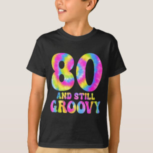 80 And Still Groovy Tie Dye 80th Birthday 80 Year T-Shirt