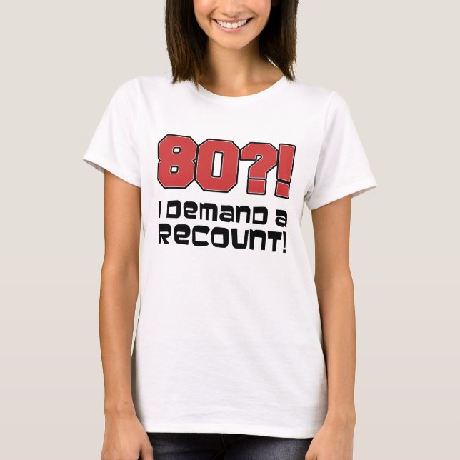 80?! I Demand A Recount T-Shirt (Front)