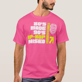 80 S Made 90 S Hip Hop Raised 1 T-Shirt