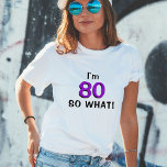 80 so what Funny Inspirational 80th Birthday  T-Shirt<br><div class="desc">80 so what Funny Inspirational 80th Birthday T-Shirt. It comes with a funny quote I`m 80 so what,  and is perfect for a woman and man with a sense of humour.</div>