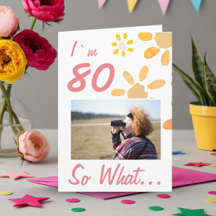 80 So what Funny Quote 80th Birthday Floral Photo Card