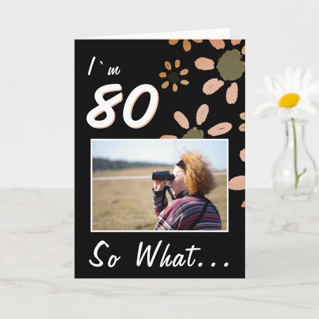 80 So what Funny Quote 80th Birthday Floral Photo Card (Small Plant)