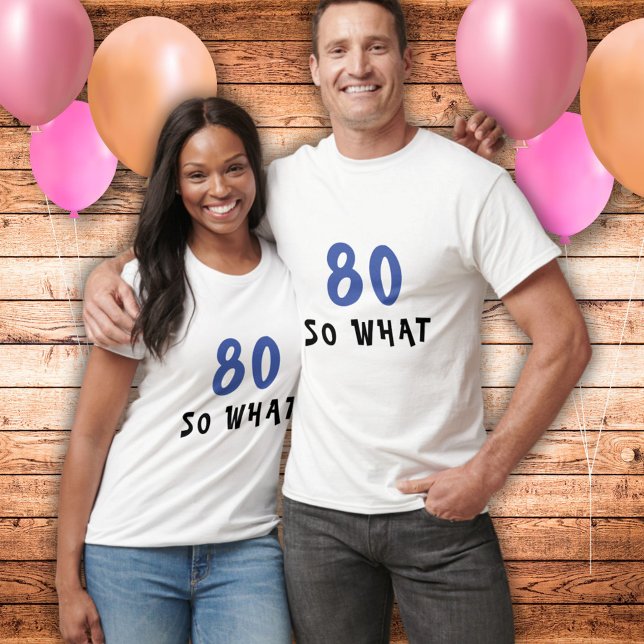 80 So what Funny Quote 80th Birthday Man T-Shirt (Creator Uploaded)