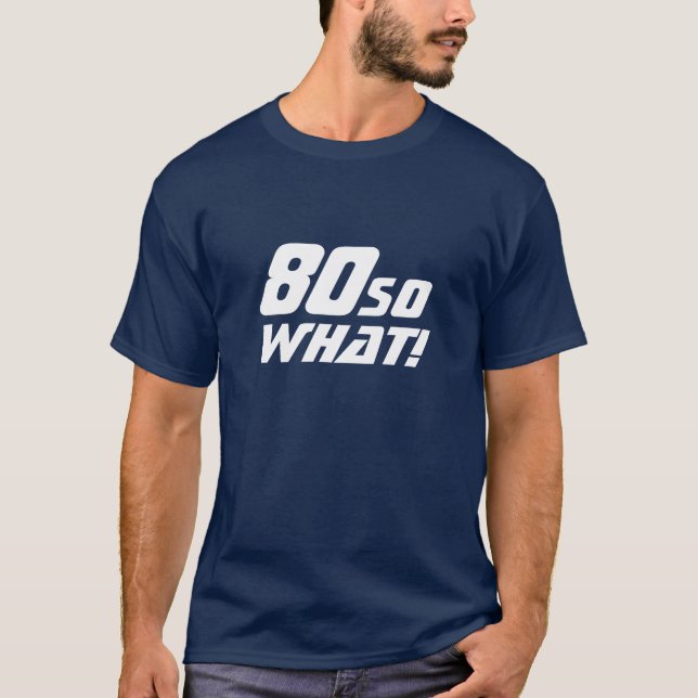 80 So what Funny Quote 80th Birthday T-Shirt (Front)