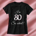 80 so what Funny Quote 80th Birthday T-Shirt<br><div class="desc">80 so what Funny Quote 80th Birthday T-Shirt for a woman. The design features a positive quote I`m 80 so what in modern typography. The t-shirt is great for a woman celebrating her eightieth birthday and has a sense of humour.</div>