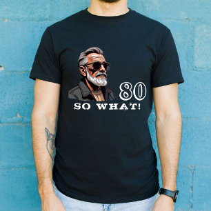 80 So what Funny Saying 80th Birthday Cool Man T-Shirt