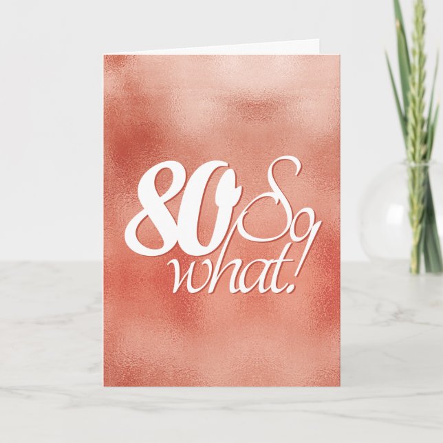 80 so What Script Rose Gold Metal 80th Birthday Card (Front)