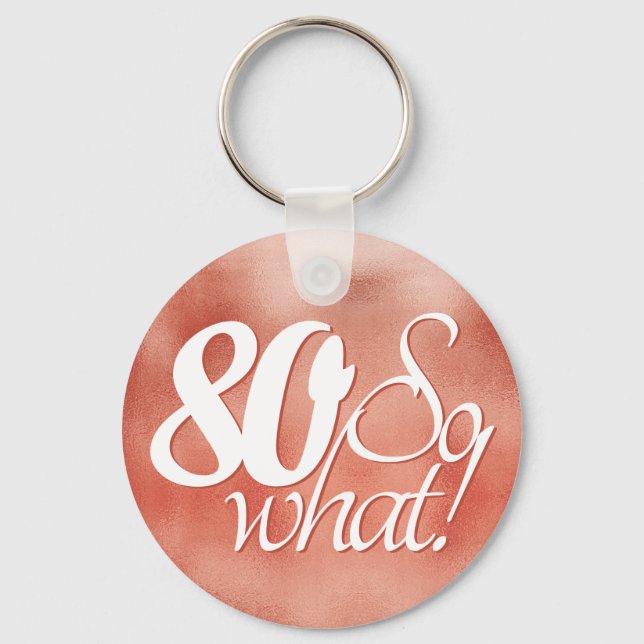80 so What Script Rose Gold Metal 80th Birthday Key Ring (Front)