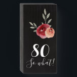 80 So what / Watercolor Roses Floral 80th Birthday Wooden Box Sign<br><div class="desc">80 So what / Watercolor Roses Floral 80th Birthday Wooden Box Sign in Black. Modern and elegant floral 80th birthday wooden box sign with beautiful watercolor roses and twigs. The funny and inspirational text 80 So what is in trendy white typography and is a great gift for a woman who...</div>