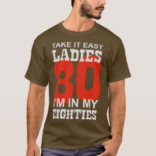 80 Take it Easy Ladies Im in my Eighties Number T-Shirt