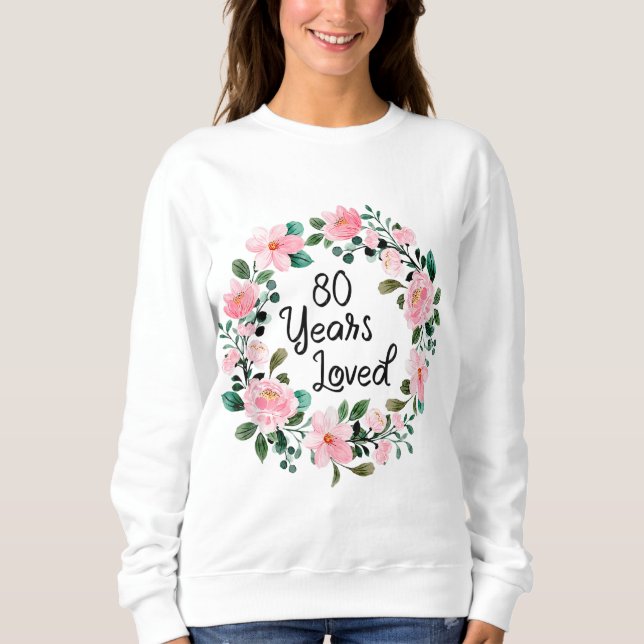 80 Years Loved Men Women 80 Years Old Floral 80th  Sweatshirt (Front)