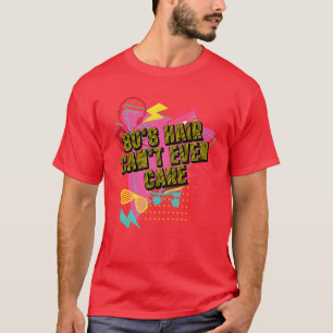 80s Hair Cant Even Care Retro Rad Vintagehrowbac b T-Shirt