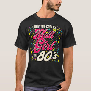 80s I Was The Coolest Mall Girl In The 80s T-Shirt