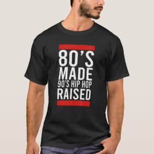 80s Made 90s Hip Hop Raised 1980s 1990s Rap Hip Ho T-Shirt
