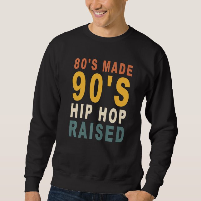 80's Made 90's Hip Hop Raised Apparel  1 Sweatshirt (Front)