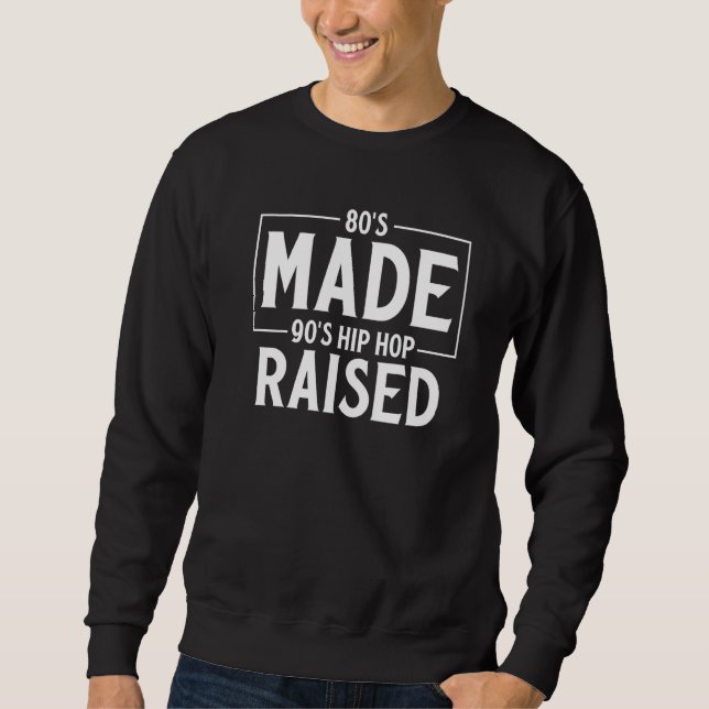 80's Made 90's Hip Hop Raised Apparel  2 Sweatshirt (Front)