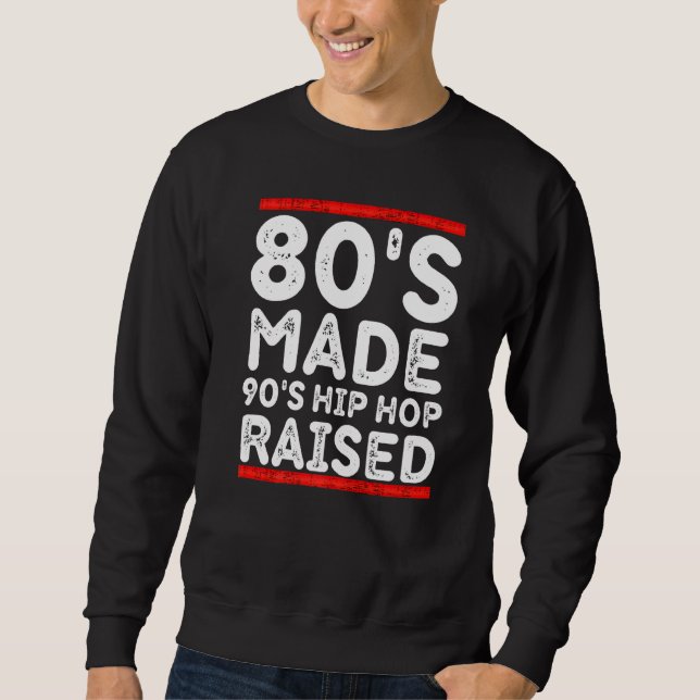 80's Made 90's Hip Hop Raised Apparel   Sweatshirt (Front)