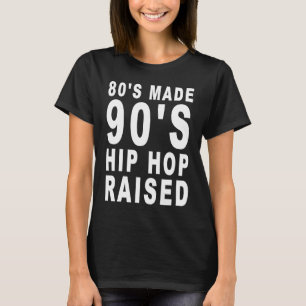 80's Made 90's Hip Hop Raised Apparel T-Shirt