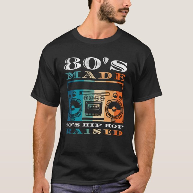 80's Made 90's Hip Hop Raised Men Women Apparel T-Shirt (Front)