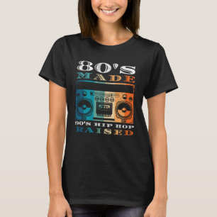 80's Made 90's Hip Hop Raised Men Women Apparel T-Shirt