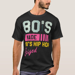 80s Made 90s Hip Hop Raised Retro T-Shirt