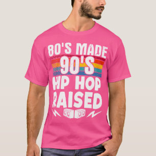 80'S Made 90'S Hip Hop Raised T-Shirt