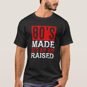 80's Made 90's Hip Hop Raised T-Shirt