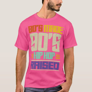 80s Made 90s Hip Hop Raised T-Shirt