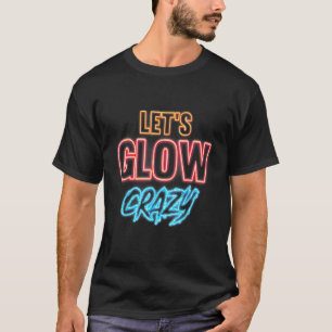 80s Party Let's Glow Crazy 80s Glow Party Glow P T-Shirt