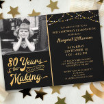 80th Birthday 80 YEARS IN THE MAKING Black & Gold Invitation<br><div class="desc">Black and gold 80th Birthday party invitation featuring the birthday honoree's picture (a current photo or one from their youth) announcing they're 80 YEARS IN THE MAKING! The design incorporates their birth year within the title. ASSISTANCE: For help with design modification or personalisation, colour change, resizing, transferring the design to...</div>