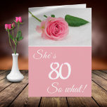 80th Birthday for Her Pink Rose Funny Motivational Card<br><div class="desc">Modern 80th birthday floral greeting card for someone, especially for her (because of the colours white and pink) celebrating the eightieth birthday. The card is pink and has a beautiful pink rose. It comes with a funny and motivational quote She`s 80 so what, and is perfect for a person with...</div>