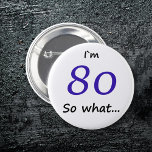 80th Birthday Funny I`m 80 so what 6 Cm Round Badge<br><div class="desc">80th Birthday Funny I`m 80 so what quote button for someone celebrating 80th birthday. It comes with a funny quote I`m 80 so what,  and is perfect for a person with a sense of humour.</div>