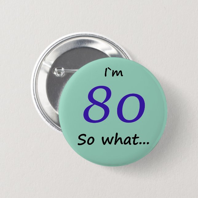 80th Birthday Funny I`m 80 so what 6 Cm Round Badge (Front & Back)