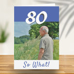 80th Birthday Funny Positive Photo Personalised Card<br><div class="desc">80th birthday custom greeting card for someone celebrating 80 years. It comes with a funny and motivational quote 80 So What! and is perfect for a person with a sense of humour. The card is in blue and white colours. Insert your photo into the template. You can also change the...</div>