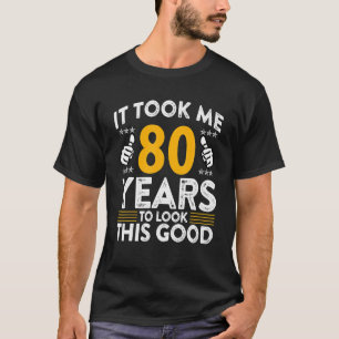 80th Birthday It Took Me 80 Years Good Funny 80 T-Shirt