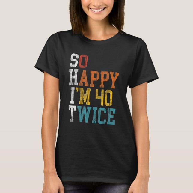 80th Birthday So Happy I m 40 Twice 1943 Birthday  T-Shirt (Front)