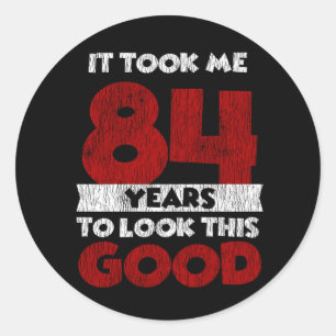 84 Year Old Bday Took Me Look Good 84th Birthday Classic Round Sticker