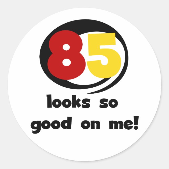 85 Looks So Good On Me Tshirts and Gifts Classic Round Sticker (Front)