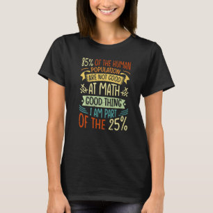 85 Of The Human Population Are Not Good At Math Pr T-Shirt