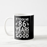 86th Birthday Gift Took Me 86 Years Good Funny 86  Coffee Mug<br><div class="desc">86th Birthday Gift Took Me 86 Years Good Funny 86 Year Old</div>