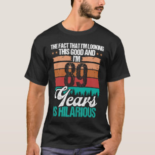 89 Year Old Looking this Good Humour  89 Birthday T-Shirt