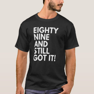89 Years Old and Still Got It Eighty Nine 89th Bir T-Shirt