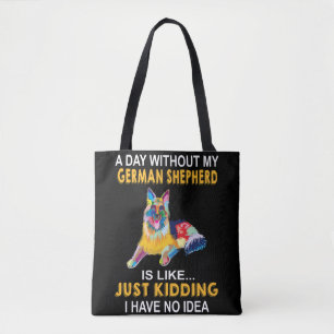 8 A Day Without My German Shepherd Is Like Just Ki Tote Bag