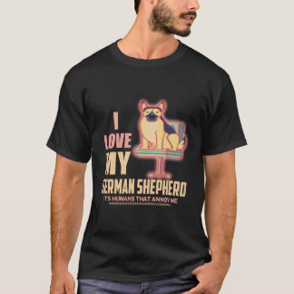 8 I love My German Shepherd It's Humans That Annoy T-Shirt