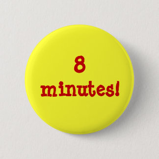 8 minutes! 6 cm round badge