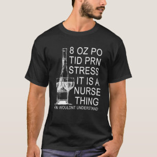 8 OZ PO Tid PRN Stress It Is a Nurse Thin You Woul T-Shirt